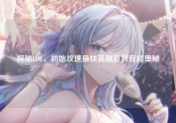 探秘LOL，初始攻速最快英雄及其竞技奥秘