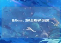 赫炎Steam，游戏世界的炽热篇章