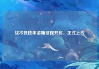 战术竞技手游新征程开启，正式上线