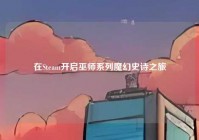 在Steam开启巫师系列魔幻史诗之旅