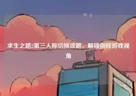 求生之路2第三人称切换攻略，解锁别样游戏视角