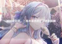 被时光尘封，三国杀落选的三国遗韵原画