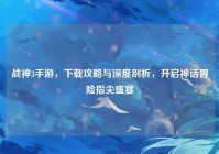 战神3手游，下载攻略与深度剖析，开启神话冒险指尖盛宴