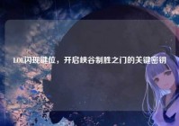 LOL闪现键位，开启峡谷制胜之门的关键密钥