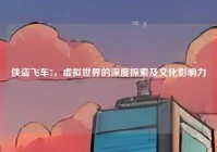 侠盗飞车7，虚拟世界的深度探索及文化影响力