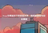 Steam令牌加持下的家庭共享，游戏新体验与安全兼顾