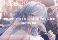 绝地求生（PUBG）鼠标右键开镜设置，从基础到进阶全解析