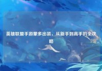 英雄联盟手游蒙多出装，从新手到高手的全攻略