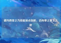 德玛西亚之力技能加点剖析，迈向单上霸主之途