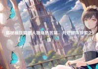 揭秘疯狂猜图人物角色答案，开启趣味探索之旅