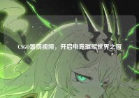 CSGO置顶视频，开启电竞璀璨世界之窗