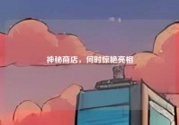 神秘商店，何时惊艳亮相