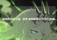 探秘阿玛拉王国，惩罚 重制版新DLC的奇幻新篇