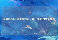 深度剖析LOL自走棋规则，踏上策略对战新旅途