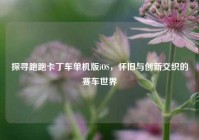 探寻跑跑卡丁车单机版iOS，怀旧与创新交织的赛车世界