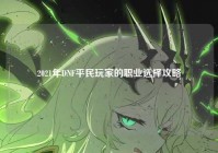 2021年DNF平民玩家的职业选择攻略