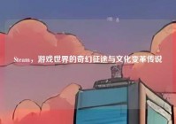 Steam，游戏世界的奇幻征途与文化变革传说