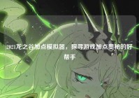 2021龙之谷加点模拟器，探寻游戏加点奥秘的好帮手
