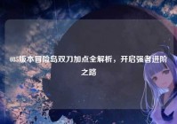 085版本冒险岛双刀加点全解析，开启强者进阶之路