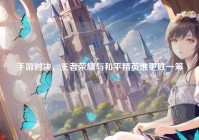 手游对决，王者荣耀与和平精英谁更胜一筹