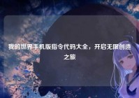 我的世界手机版指令代码大全，开启无限创造之旅