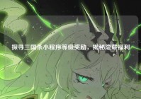 探寻三国杀小程序等级奖励，揭秘隐藏福利