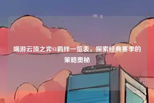 端游云顶之弈S1羁绊一览表，探索经典赛季的策略奥秘