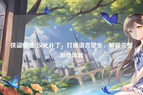 侠盗猎魔2汉化补丁,打破语言壁垒,解锁完整游戏体验