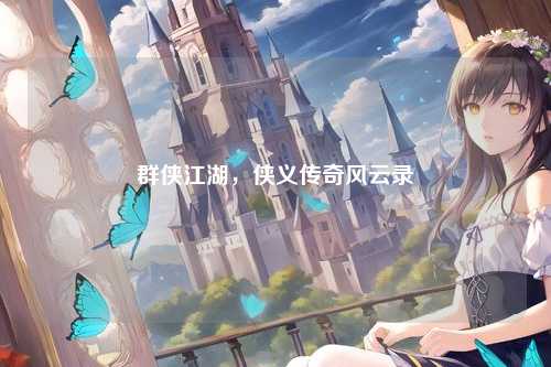 群侠江湖,侠义传奇风云录