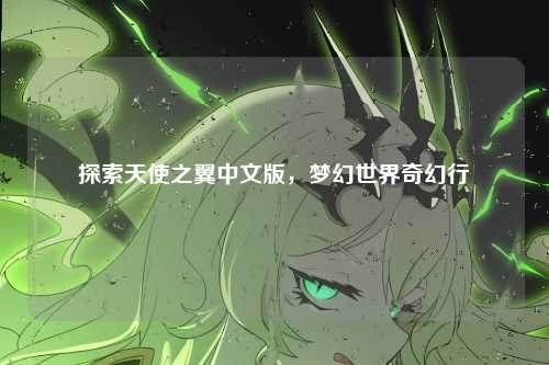 探索天使之翼中文版,梦幻世界奇幻行