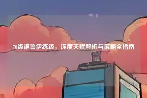 70级德鲁伊练级，深度天赋解析与策略全指南