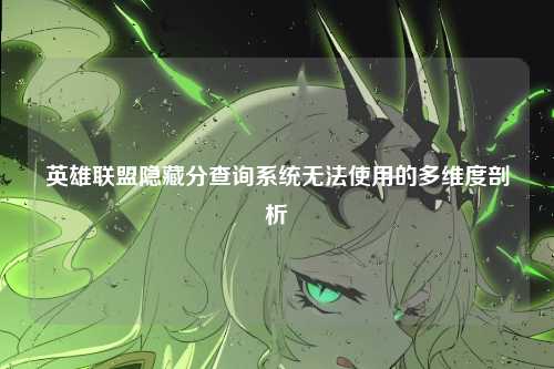 英雄联盟隐藏分查询系统无法使用的多维度剖析