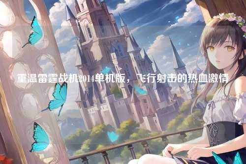 重温雷霆战机2014单机版,飞行射击的热血激情