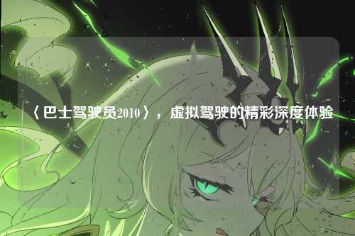 〈巴士驾驶员2010〉,虚拟驾驶的精彩深度体验