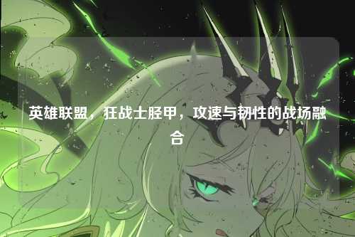 英雄联盟,狂战士胫甲,攻速与韧性的战场融合