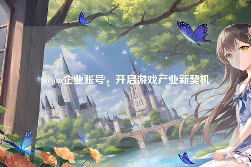 Steam企业账号，开启游戏产业新契机
