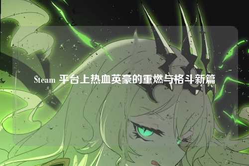 Steam 平台上热血英豪的重燃与格斗新篇