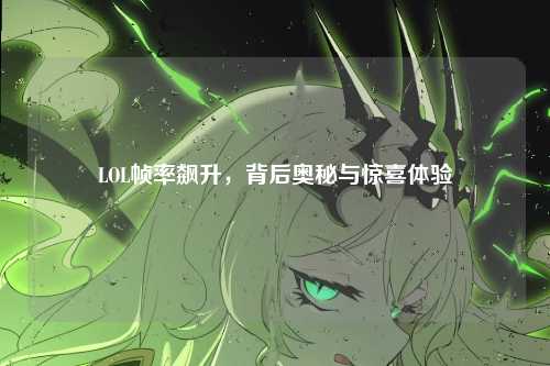 LOL帧率飙升，背后奥秘与惊喜体验