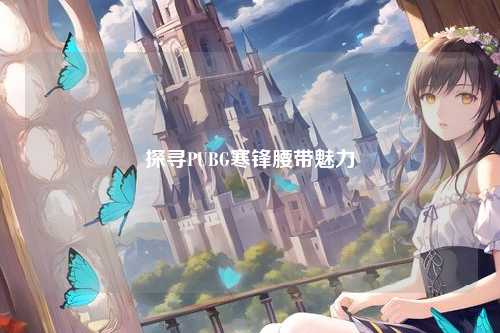 探寻PUBG寒锋腰带魅力