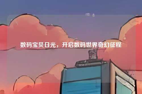 数码宝贝日光,开启数码世界奇幻征程