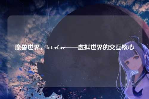魔兽世界,Interface——虚拟世界的交互核心