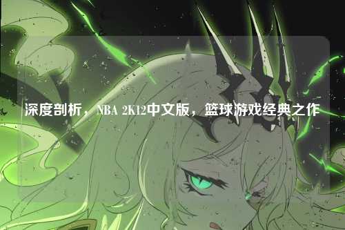 深度剖析，NBA 2K12中文版，篮球游戏经典之作