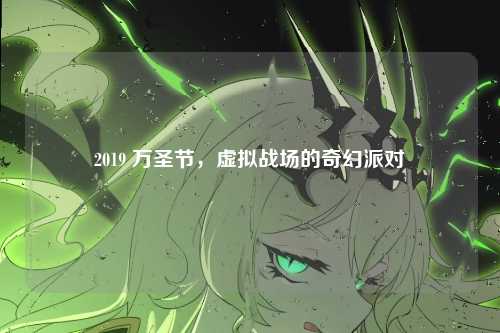 2019 万圣节,虚拟战场的奇幻派对